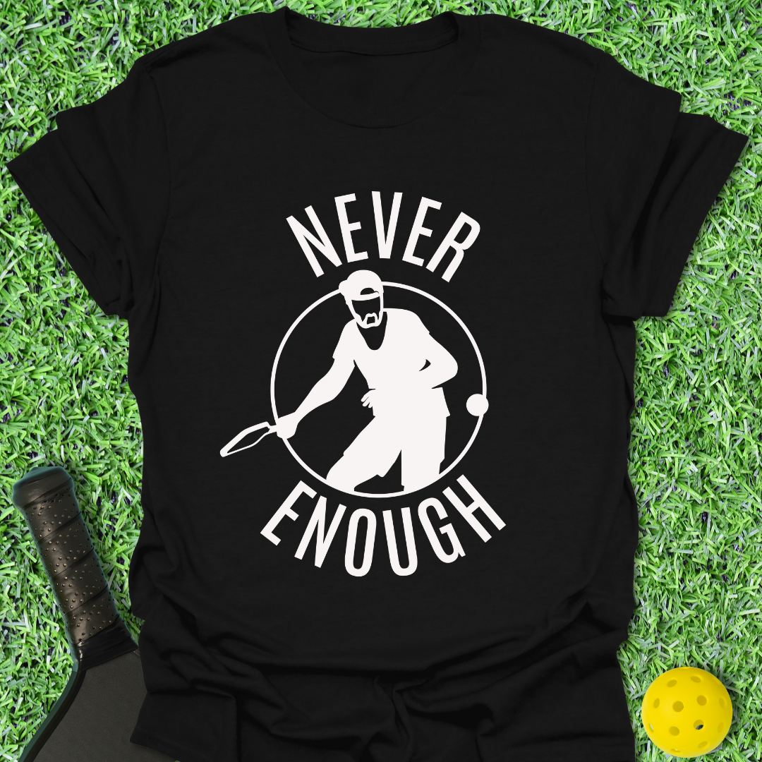 Never Enough T-Shirt