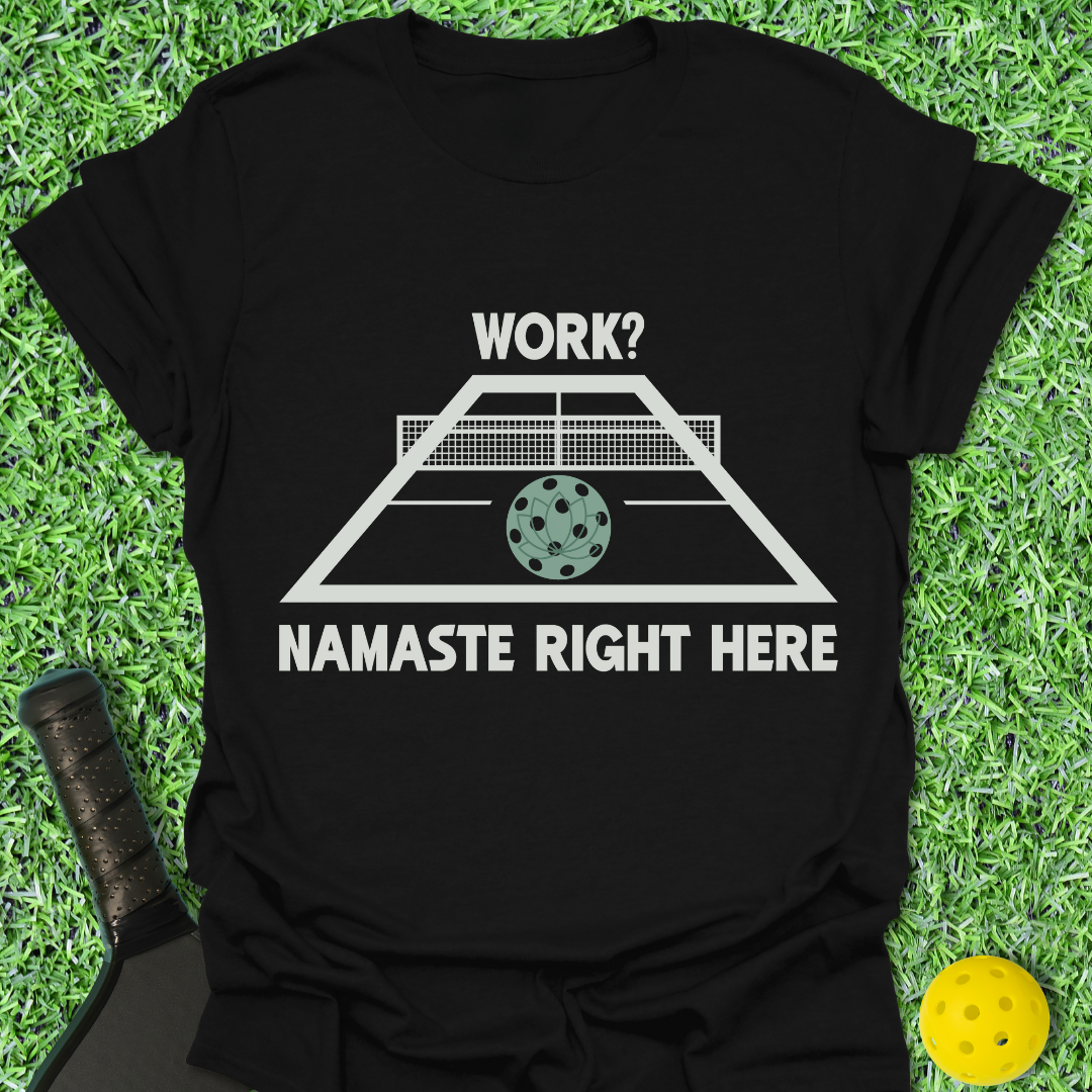 Work? Namaste Right Here T-Shirt