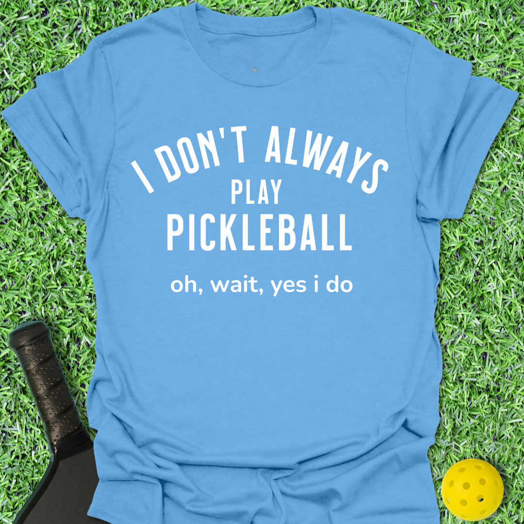I Don't Always Play T-Shirt