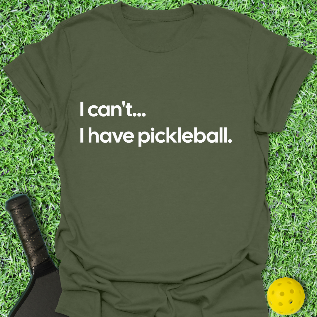 I Can't I Have Pickleball T-Shirt