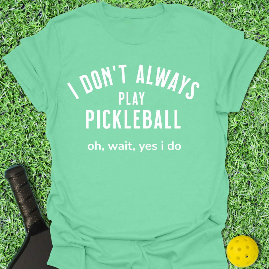 I Don't Always Play T-Shirt