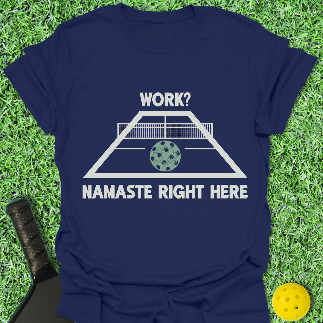 Work? Namaste Right Here T-Shirt