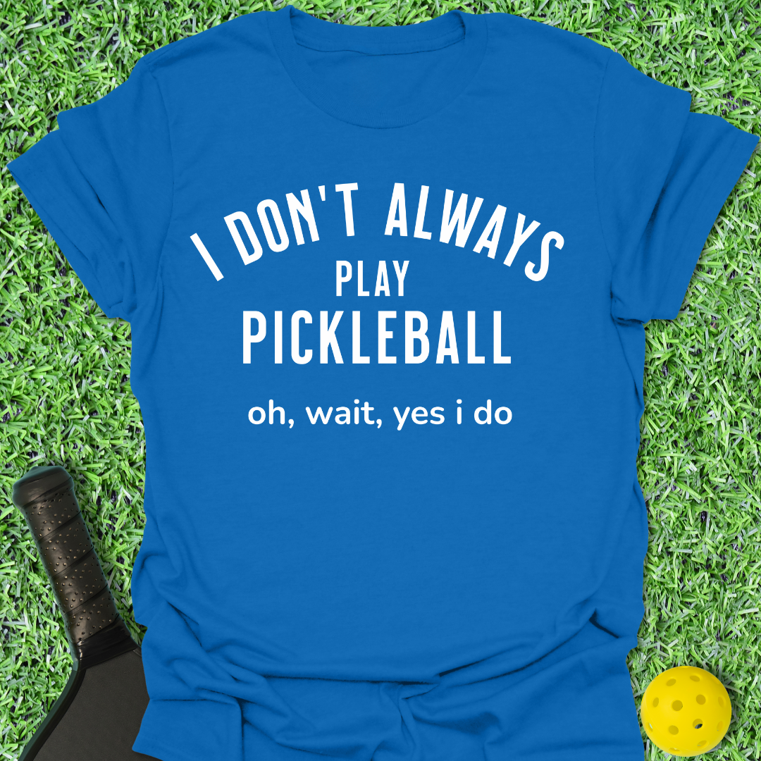 I Don't Always Play T-Shirt