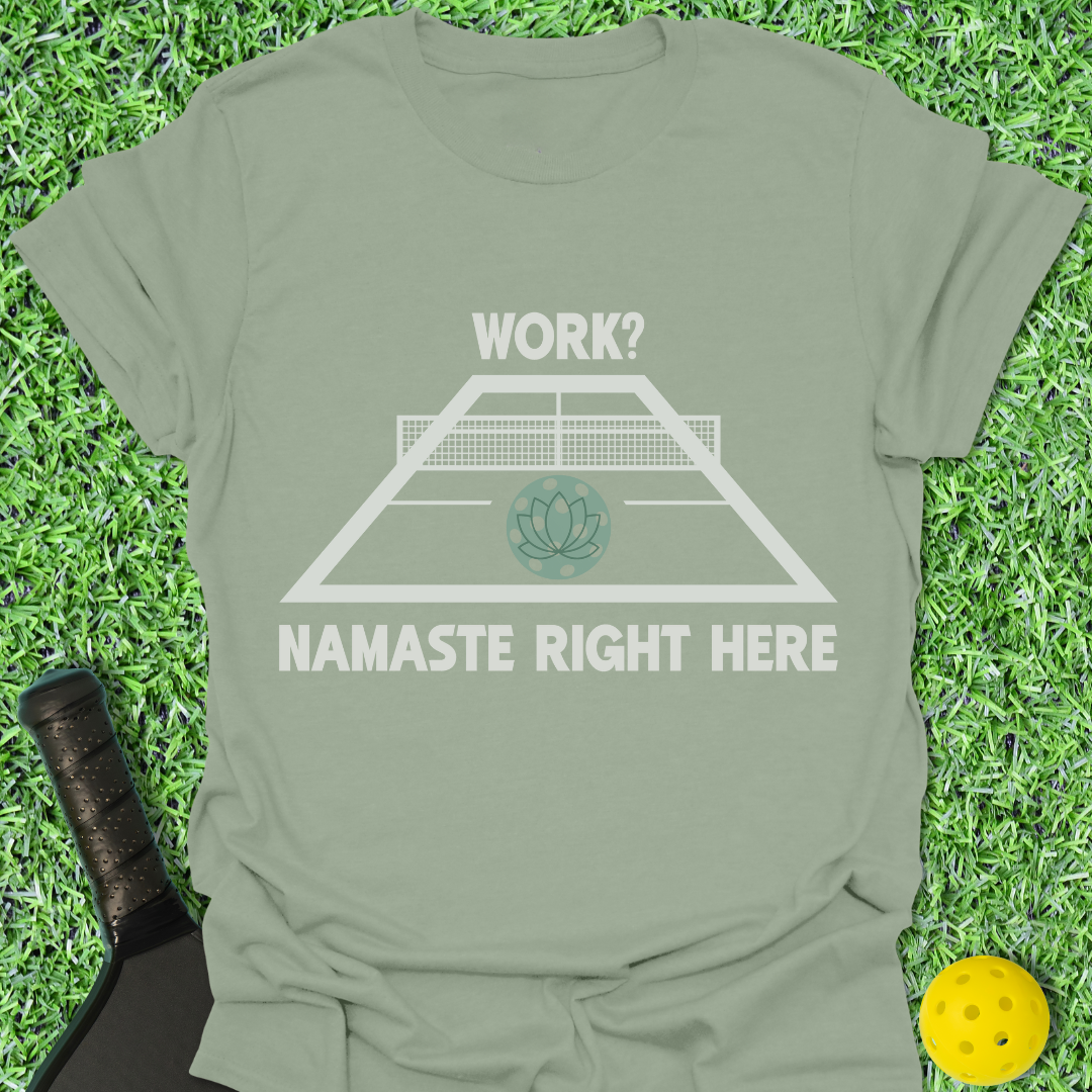 Work? Namaste Right Here T-Shirt
