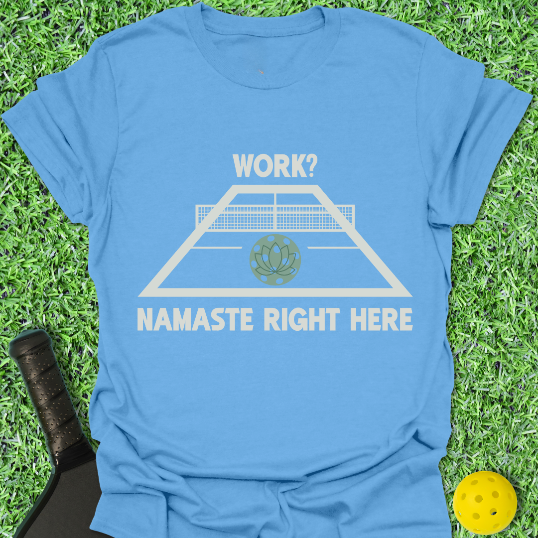 Work? Namaste Right Here T-Shirt