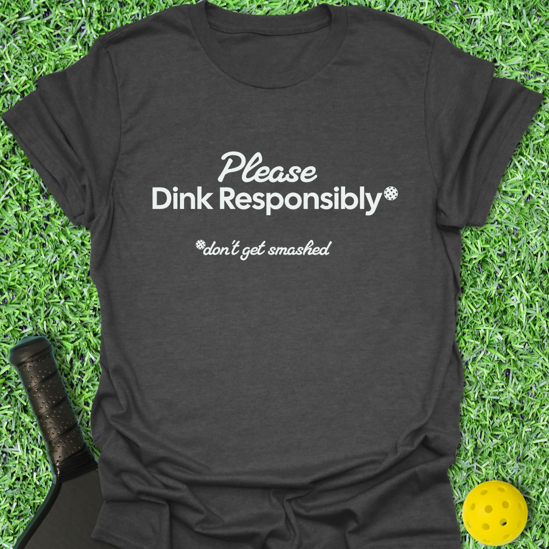 Please Dink Responsibly T-Shirt