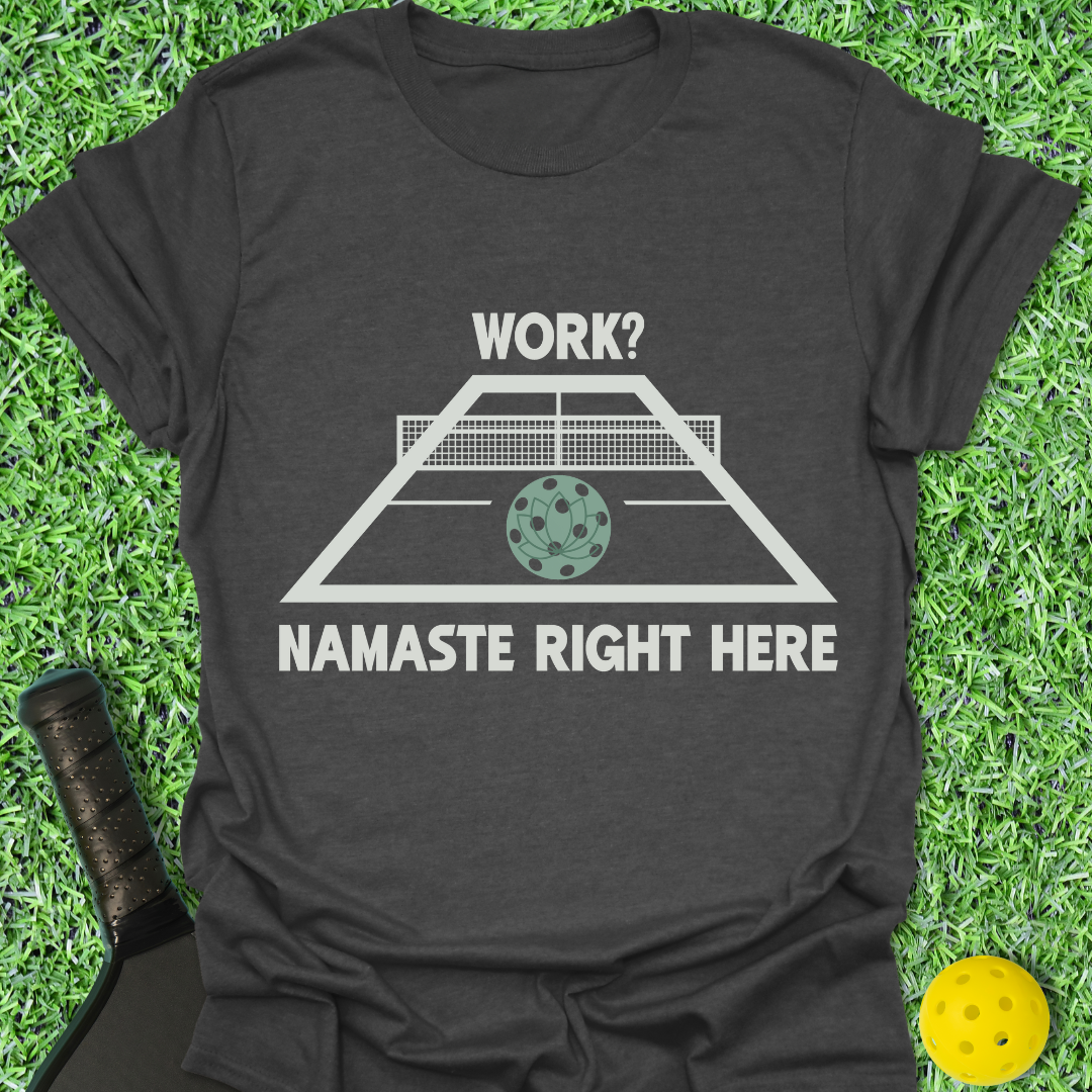 Work? Namaste Right Here T-Shirt