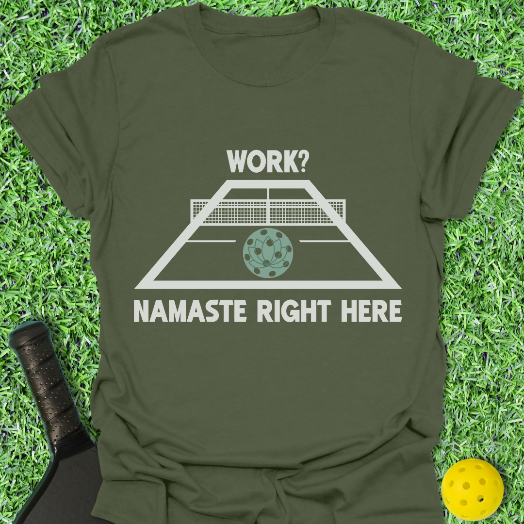 Work? Namaste Right Here T-Shirt