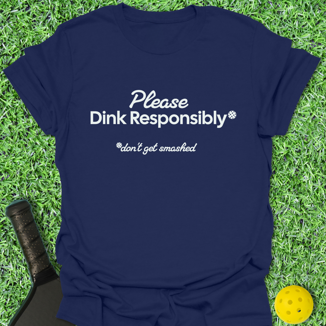 Please Dink Responsibly T-Shirt