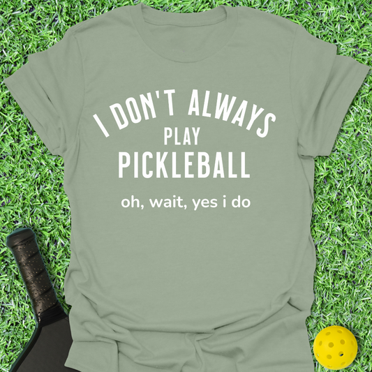 I Don't Always Play T-Shirt